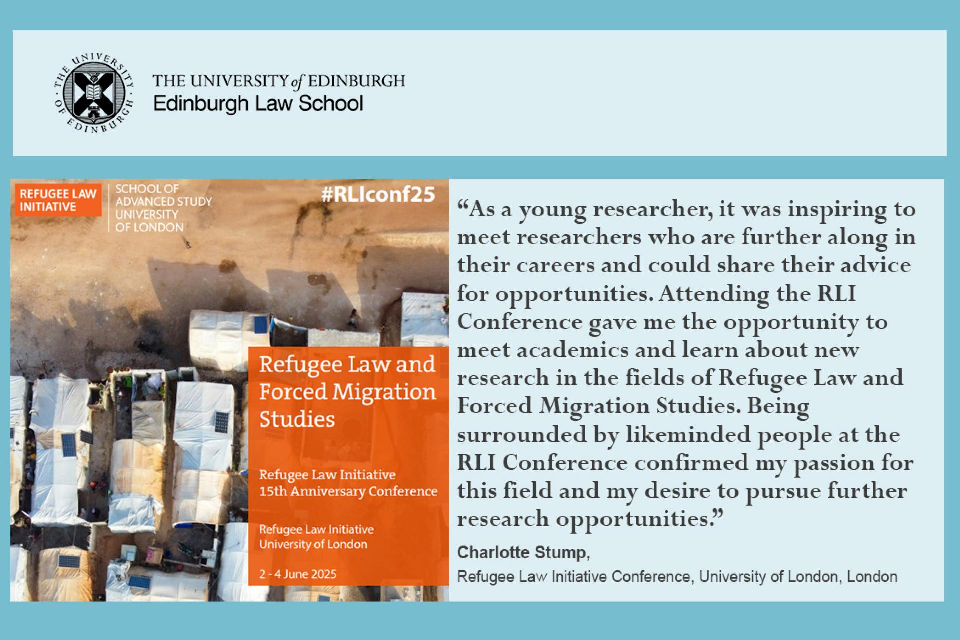 As a young researcher, it was inspiring to meet researchers who are further along in their careers and could share their advice for opportunities. Attending the RLI Conference gave me the opportunity to meet academics and learn about new research in the fields of Refugee Law and Forced Migration Studies. Being surrounded by likeminded people at the RLI Conference confirmed my passion for this field and my desire to pursue further research opportunities.