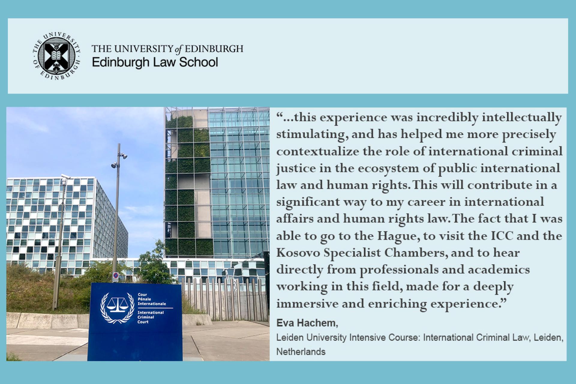 this experience was incredibly intellectually stimulating, and has helped me more precisely contextualize the role of international criminal justice in the ecosystem of public international law and human rights. This will contribute in a significant way to my career in international affairs and human rights law. The fact that I was able to go to the Hague, to visit the ICC and the Kosovo Specialist Chambers, and to hear directly from professionals and academics working in this field, made for a deeply immer